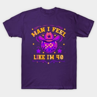 Man I feel like I'm 40 T-Shirt